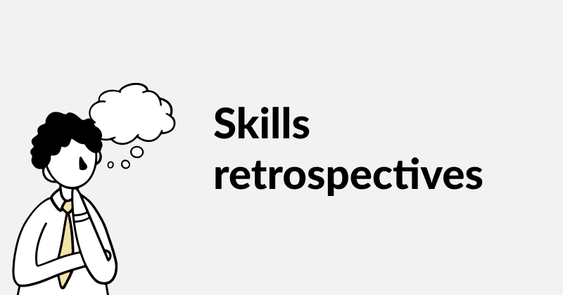 Skills retrospectives and more